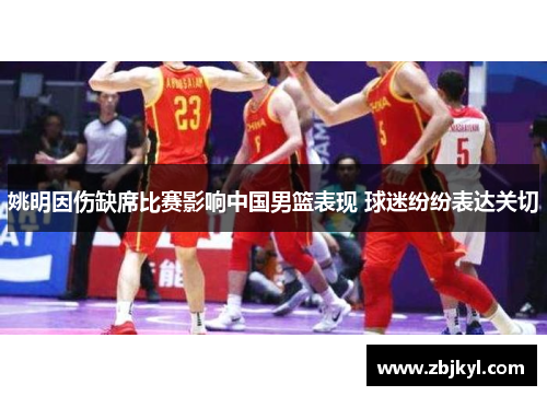 姚明因伤缺席比赛影响中国男篮表现 球迷纷纷表达关切