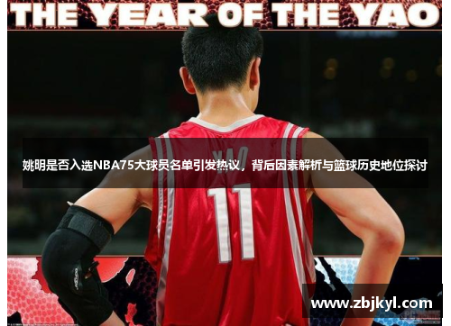 姚明是否入选NBA75大球员名单引发热议，背后因素解析与篮球历史地位探讨