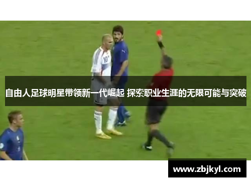 自由人足球明星带领新一代崛起 探索职业生涯的无限可能与突破