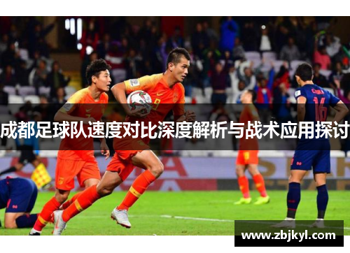 成都足球队速度对比深度解析与战术应用探讨