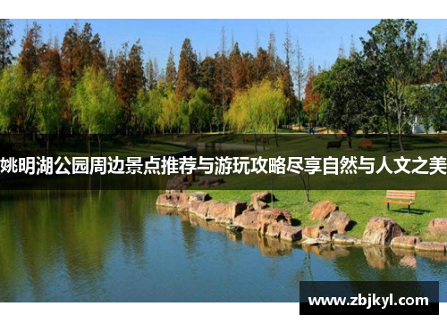 姚明湖公园周边景点推荐与游玩攻略尽享自然与人文之美