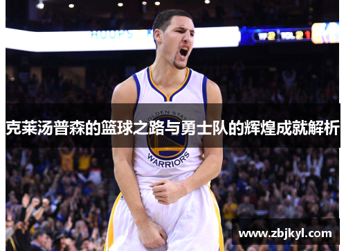克莱汤普森的篮球之路与勇士队的辉煌成就解析